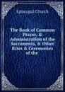 The Book of Common Prayer, . Administration of the Sacraments, . Other Rites . Ceremonies of the . - Episcopal Church