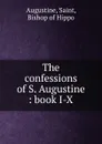 The confessions of S. Augustine : book I-X - Saint Augustine