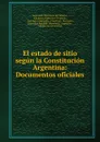 El estado de sitio segun la Constitucion Argentina: Documentos oficiales - Argentina Ministerio del Interior