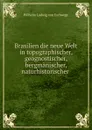 Brasilien die neue Welt in topographischer, geognostischer, bergmanischer, naturhistorischer . - Wilhelm Ludwig von Eschwege