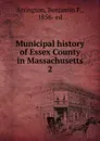 Municipal history of Essex County in Massachusetts. 2 - Benjamin F. Arrington