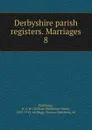 Derbyshire parish registers. Marriages. 8 - William Phillimore Watts Phillimore