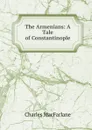 The Armenians: A Tale of Constantinople - Charles MacFarlane