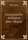 Gesammelte Aufsatze uber Musik - Otto Jahn