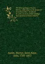 The first apology of Justin Martyr, addressed to the Emperor Antoninus Pius : prefaced by some account of the writings and opinions of Justin Martyr - Martyr Justin