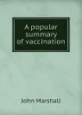 A popular summary of vaccination - John Marshall