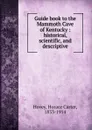 Guide book to the Mammoth Cave of Kentucky : historical, scientific, and descriptive - Horace Carter Hovey