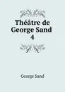 Theatre de George Sand . 4 - George Sand