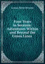 Four Years in Secessia: Adventures Within and Beyond the Union Lines . - Junius Henri Browne