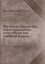 The Private History of a Polish Insurrection: From Official and Unofficial Sources. 2 - Henry Sutherland Edwards