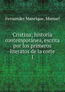 Cristina; historia contemporanea, escrita por los primeros literatos de la corte. 1 - Fernandez Manrique