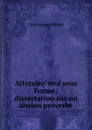 Attendez-moi sous l.orme: dissertation sur un ancien proverbe - Michel Francisque