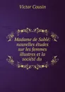 Madame de Sable: nouvelles etudes sur les femmes illustres et la societe du . - Cousin Victor