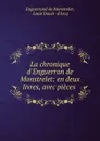 La chronique d.Enguerran de Monstrelet: en deux livres, avec pieces . - Enguerrand de Monstrelet