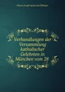 Verhandlungen der Versammlung katholischer Gelehrten in Munchen vom 28 . - Johann Joseph Ignaz von Döllinger