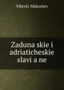 Zadunaiskie i adriaticheskie slavi.a.ne - Vikentii Makushev