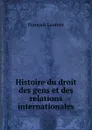 Histoire du droit des gens et des relations internationales - Laurent François