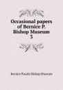 Occasional papers of Bernice P. Bishop Museum. 3 - Bernice Pauahi Bishop Museum