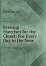 Evening Exercises for the Closet: For Every Day in the Year - William Jay