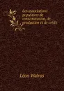 Les associations populaires de consommation, de production et de credit - Léon Walras