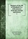 Memoir of the life of Elizabeth Fry, with extracts from her journal and letters. 1 - Elizabeth Gurney Fry