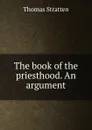 The book of the priesthood. An argument - Thomas Stratten