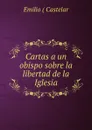 Cartas a un obispo sobre la libertad de la Iglesia - Emilio Castelar