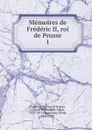 Memoires de Frederic II, roi de Prusse. 1 - Frederick II