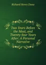 Two Years Before the Mast, and Twenty-four Years After: A Personal Narrative - Richard Henry Dana