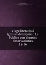 Viage literario a iglesias de Espana : Le Publica con algunas observaciones. 15-16 - Jaime Villanueva