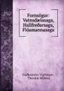 Fornsogur: Vatnsdaelasaga, Hallfre.arsaga, Floamannasaga - Guðbrandur Vigfússon