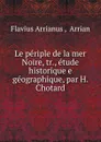 Le periple de la mer Noire, tr., etude historique e geographique, par H. Chotard - Flavius Arrianus