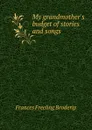 My grandmother.s budget of stories and songs - Frances Freeling Broderip