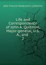 Life and Correspondence of John A. Quitman, Major-general, U.S.A., and . 2 - John Francis Hamtramck Claiborne