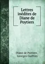 Lettres inedites de Diane de Poytiers - Diane de Poitiers