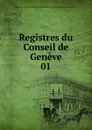 Registres du Conseil de Geneve. 01 - Geneva. Conseil général