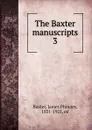 The Baxter manuscripts. 3 - James Phinney Baxter