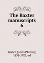 The Baxter manuscripts. 6 - James Phinney Baxter
