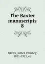 The Baxter manuscripts. 8 - James Phinney Baxter