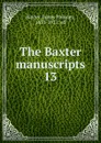 The Baxter manuscripts. 13 - James Phinney Baxter