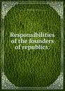 Responsibilities of the founders of republics: - James Willis Patterson