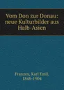 Vom Don zur Donau: neue Kulturbilder aus Halb-Asien - Karl Emil Franzos