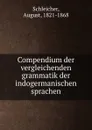 Compendium der vergleichenden grammatik der indogermanischen sprachen - August Schleicher