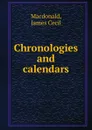 Chronologies and calendars - James Cecil Macdonald