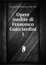 Opere inedite di Francesco Guicciardini. 1 - Francesco Guicciardini