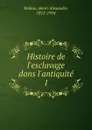 Histoire de l.esclavage dans l.antiquite. 1 - Henri Alexandre Wallon