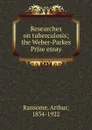 Researches on tuberculosis; the Weber-Parkes Prize essay - Arthur Ransome