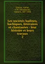 Les societes badines, bachiques, litteraires et chantantes : leur histoire et leurs travaux. 2 - Arthur Dinaux
