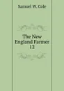 The New England Farmer. 12 - Samuel W. Cole