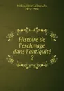 Histoire de l.esclavage dans l.antiquite. 2 - Henri Alexandre Wallon